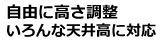 自由に高さ調整　いろんな天井高さに対応