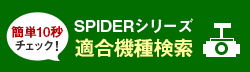 SPIDERシリーズ適合機種検索